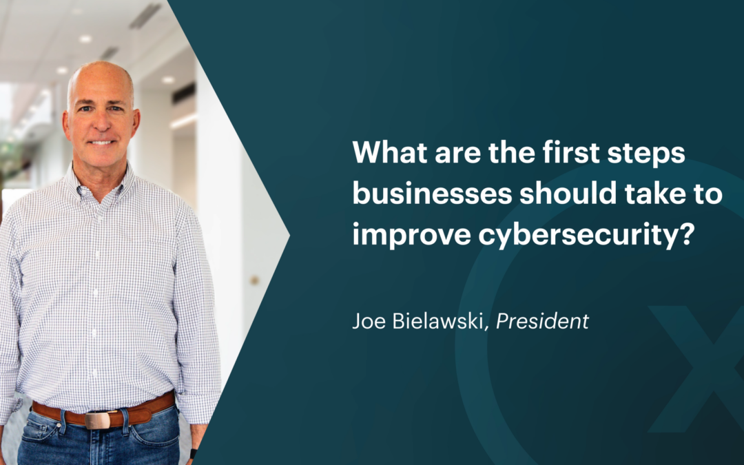What Are the First Steps Businesses Should Take to Improve Cybersecurity?