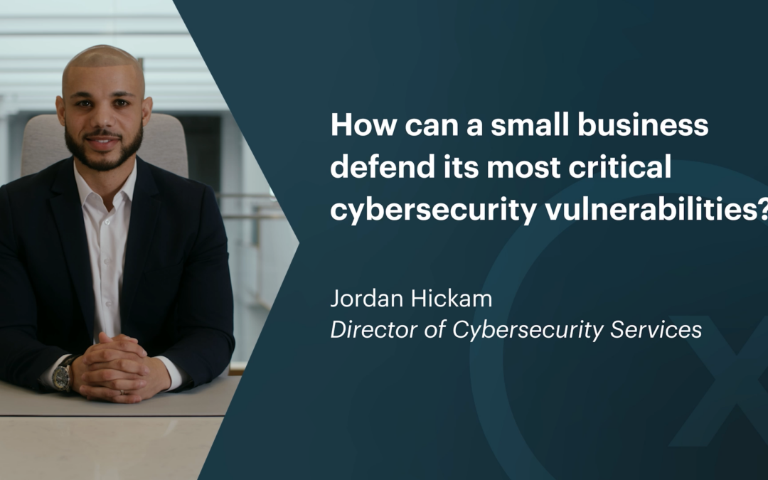 How Can a Small Business Defend Its Most Critical Cybersecurity Vulnerabilities?